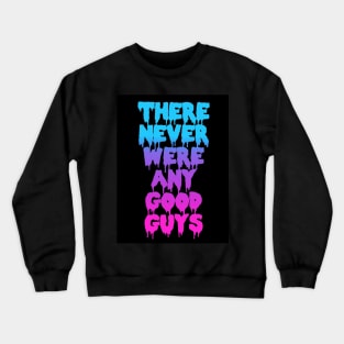 THERE NEVER WERE ANY GOOD GUYS Crewneck Sweatshirt